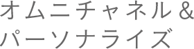 オムニチャネル&パーソナライズ